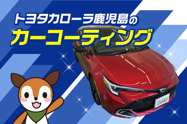 トヨタカローラ鹿児島のコーティング | トヨタカローラ鹿児島