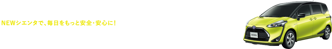 NEWシエンタで、毎日をもっと安全･安心に！ ふだんをアゲるシエンタをお店で体験！