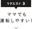 ママでも運転しやすい！